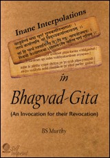 Inane Interpolations In Bhagvad-Gita (An Invocation for their Revocation)