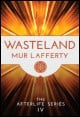 Book title: Wasteland: Book 4 in The Afterlife Series. Author: Mur Lafferty
