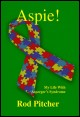 Book title: Aspie!  My Life With Asperger’s Syndrome. Author: Rod Pitcher