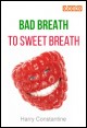Book title: Bad Breath to Sweet Breath. Author: Harry Constantine