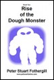 Book title: Rise of the Dough Monster. Author: Peter Stuart Fothergill