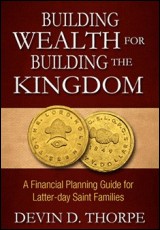 Building Wealth for Building the Kingdom: A Financial Planning Guide for Latter-day Saint Families