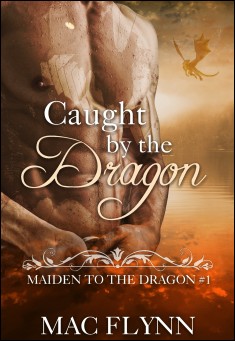 Caught By the Dragon: Maiden to the Dragon #1 (Alpha Dragon Shifter Romance)