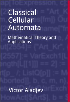 Book title: Classical Cellular Automata: Mathematical Theory and Applications. Author: Victor Aladjev