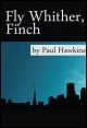 Book title: Fly Whither, Finch. Author:  By Paul Hawkins