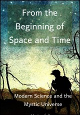 From the Beginning of Space and Time: Modern Science and the Mystic Universe