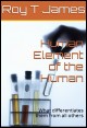 Book title: Human Element of The Human. Author: Roy T James