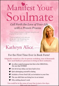 Manifest Your Soulmate: Call Forth the Love of Your Life with a Proven Process