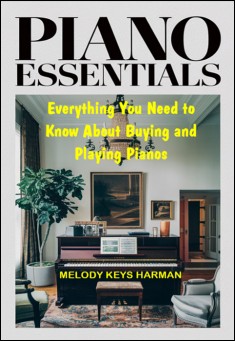 Piano Essentials: Everything You Need to Know About Buying and Playing Pianos