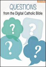 Questions From The Digital Catholic Bible