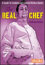 The Real Chef: A Guide To Cooking and General Kitchen Banter