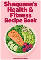 Shaquana's Health & Fitness Recipe Book 