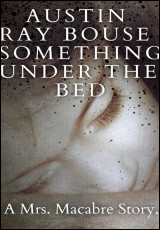 Something Under The Bed: A Mrs. Macabre Story