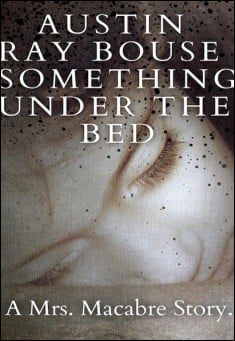 Book title: Something Under The Bed: A Mrs. Macabre Story. Author: Austin Ray Bouse