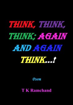 Book title: Think, Think, Think; Again and Again, Think ...!. Author: T K Ramchand