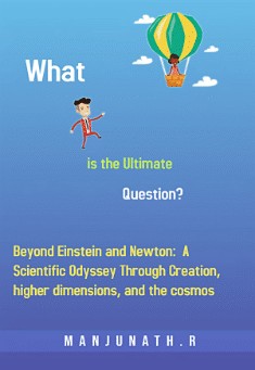 Book title: Beyond Einstein and Newton: A scientific odyssey through creation, higher dimensions, and the cosmos. Author: Manjunath. R