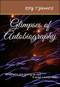 Book title: Glimpses of Autobiography. Author:  By Roy T James