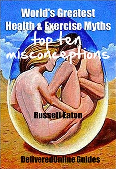 World's Greatest Health & Exercise Myths. By Russell Eaton