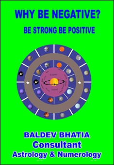 Book title: Why Be Negative? Be Strong, Be Positive. Author: Baldev Bhatia
